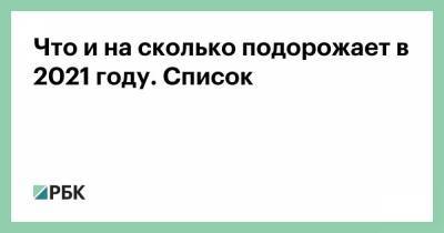 Что и на сколько подорожает в 2021 году. Список - smartmoney.one