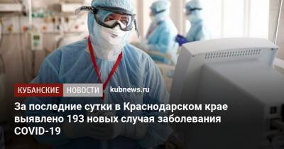 За последние сутки в Краснодарском крае выявлено 193 новых случая заболевания COVID-19 - kubnews.ru - Краснодарский край - Краснодар
