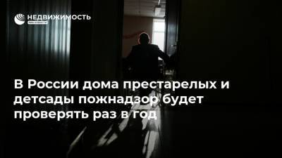 В России дома престарелых и детсады пожнадзор будет проверять раз в год - realty.ria.ru - Москва