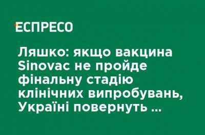 Виктор Ляшко - Ляшко: если вакцина Sinovac не пройдет финальную стадию клинических испытаний, Украине вернут деньги в полном объеме - ru.espreso.tv