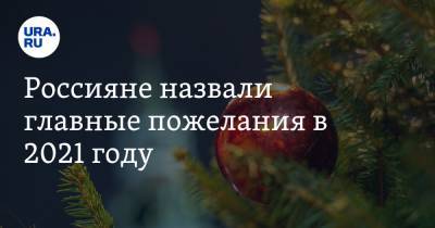 Россияне назвали главные пожелания в 2021 году - ura.news