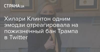 Дональд Трамп - Хилари Клинтон - Хилари Клинтон одним эмодзи отреагировала на пожизненный бан Трампа в Twitter - strana.ua - США - Twitter