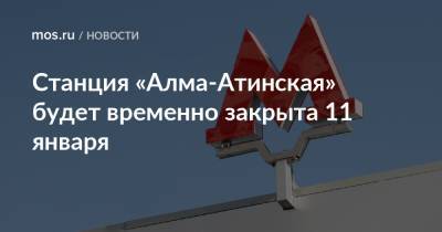 Станция «Алма-Атинская» будет временно закрыта 11 января - mos.ru