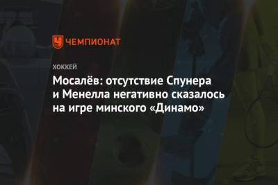 Мосалёв: отсутствие Спунера и Менелла негативно сказалось на игре минского «Динамо» - championat.com - Москва - Минск