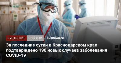 За последние сутки в Краснодарском крае подтверждено 190 новых случаев заболевания COVID-19 - kubnews.ru - Краснодарский край