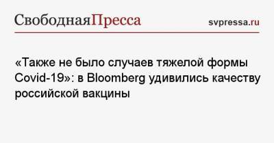«Также не было случаев тяжелой формы Covid-19»: в Bloomberg удивились качеству российской вакцины - svpressa.ru