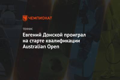 Евгений Донской - Андрей Кузнецов - Евгений Донской проиграл на старте квалификации Australian Open - championat.com - Австралия - Катар - Доха