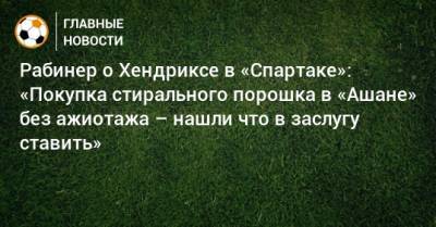Рабинер о Хендриксе в «Спартаке»: «Покупка стирального порошка в «Ашане» без ажиотажа – нашли что в заслугу ставить» - bombardir.ru - Голландия