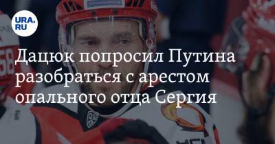 Владимир Путин - Павел Дацюк - Сергий Романов - Дацюк попросил Путина разобраться с арестом опального отца Сергия - ura.news - Москва - Уральск