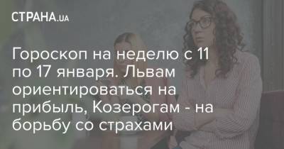 Гороскоп на неделю с 11 по 17 января. Львам ориентироваться на прибыль, Козерогам - на борьбу со страхами - strana.ua