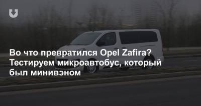 Зачем минивэн превратили в микроавтобус? Тест-драйв нового Opel Zafira, который все еще подходит для семьи - news.tut.by