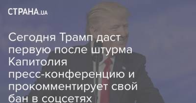 Дональд Трамп - Сегодня Трамп даст первую после штурма Капитолия пресс-конференцию и прокомментирует свой бан в соцсетях - strana.ua - США - Вашингтон