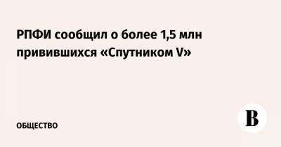 РПФИ сообщил о более 1,5 млн привившихся «Спутником V» - vedomosti.ru - Белоруссия - Сербия - Боливия - Аргентина