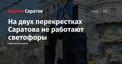На двух перекрестках Саратова не работают светофоры - nversia.ru - Саратов