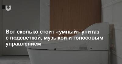 Вот сколько стоит «умный» унитаз с подсветкой, музыкой и голосовым управлением - news.tut.by