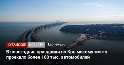 В новогодние праздники по Крымскому мосту проехало более 100 тыс. автомобилей - kubnews.ru - Крым