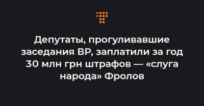 Павел Фролов - Депутаты, прогуливавшие заседания ВР, заплатили за год 30 млн грн штрафов — «слуга народа» Фролов - hromadske.ua