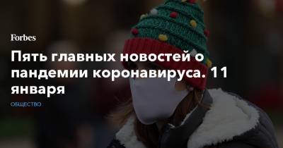 Джонс Хопкинс - Пять главных новостей о пандемии коронавируса. 11 января - forbes.ru - США - Бразилия - Индонезия