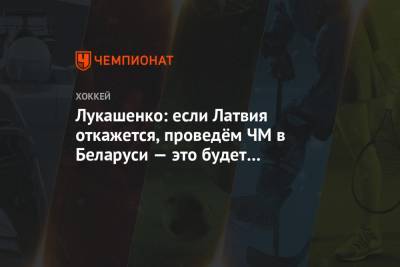 Александр Лукашенко - Рене Фазель - Лукашенко: если Латвия откажется, проведём ЧМ в Беларуси — это будет лучший ЧМ в истории - championat.com - Белоруссия - Латвия