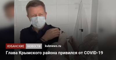 Сергей Лесь - Глава Крымского района привился от COVID-19 - kubnews.ru - Краснодарский край - район Крымский