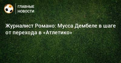 Мусса Дембеле - Фабрицио Романо - Диего Симеон - Журналист Романо: Мусса Дембеле в шаге от перехода в «Атлетико» - bombardir.ru