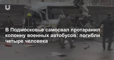 В Подмосковье самосвал протаранил колонну военных автобусов: погибли четыре человека - news.tut.by - Россия - Московская обл.