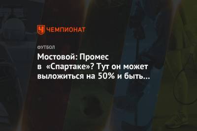 Александр Мостовой - Квинси Промес - Мостовой: Промес в «Спартаке»? Тут он может выложиться на 50% и быть лучшим - championat.com - Голландия