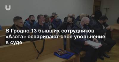 В Гродно 13 бывших сотрудников «Азота» оспаривают свое увольнение в суде - news.tut.by - Белоруссия - район Гродно