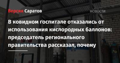 Роман Бусаргин - В ковидном госпитале отказались от использования кислородных баллонов: председатель регионального правительства рассказал, почему - nversia.ru - Саратов