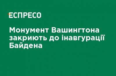 Джо Байден - Монумент Вашингтона закроют до инаугурации Байдена - ru.espreso.tv - США - Вашингтон