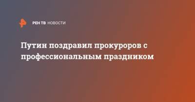 Владимир Путин - Путин поздравил прокуроров с профессиональным праздником - ren.tv