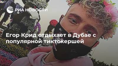 Егор Крид - Егор Крид отдыхает в Дубае с популярной тиктокершей - ria.ru - Москва