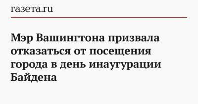 Джо Байден - Мэр Вашингтона призвала отказаться от посещения города в день инаугурации Байдена - gazeta.ru - США - штат Виргиния