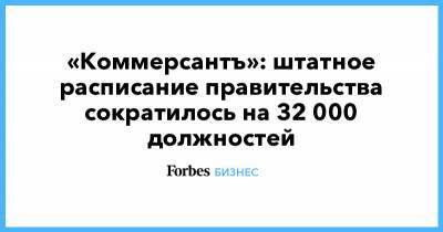 «Коммерсантъ»: штатное расписание правительства сократилось на 32 000 должностей - forbes.ru