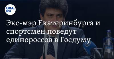 Александр Высокинский - Павел Крашенинников - Сергей Чепиков - Экс-мэр Екатеринбурга и спортсмен поведут единороссов в Госдуму - ura.news - Екатеринбург - Свердловская обл.