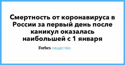 Софья Сандурская - Смертность от коронавируса в России за первый день после каникул оказалась наибольшей с 1 января - forbes.ru - Москва - Санкт-Петербург