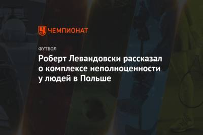 Роберт Левандовски - Роберт Левандовски рассказал о комплексе неполноценности у людей в Польше - championat.com
