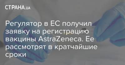 Регулятор в ЕС получил заявку на регистрацию вакцины AstraZeneca. Ее рассмотрят в кратчайшие сроки - strana.ua