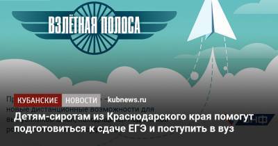 Детям-сиротам из Краснодарского края помогут подготовиться к сдаче ЕГЭ и поступить в вуз - kubnews.ru - Краснодарский край