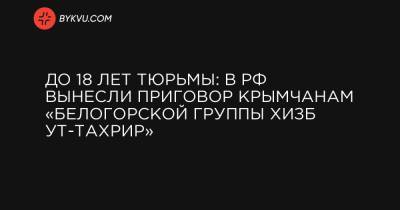 Людмила Денисова - До 18 лет тюрьмы: в РФ вынесли приговор крымчанам «белогорской группы Хизб ут-Тахрир» - bykvu.com - Крым - Ростов-На-Дону - район Белогорский