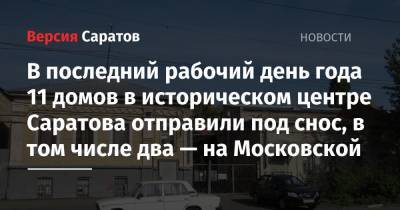 Михаил Исаев - В последний рабочий день года 11 домов в историческом центре Саратова отправили под снос, в том числе два — на Московской - nversia.ru - Саратов