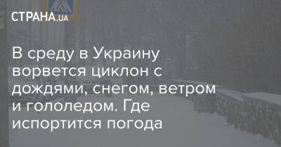 Наталья Диденко - В среду в Украину ворвется циклон с дождями, снегом, ветром и гололедом. Где испортится погода - strana.ua