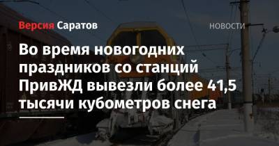 Во время новогодних праздников со станций ПривЖД вывезли более 41,5 тысячи кубометров снега - nversia.ru - Аткарск