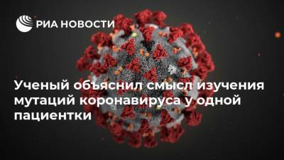 Ученый объяснил смысл изучения мутаций коронавируса у одной пациентки - ria.ru - Москва - Россия - Сколково