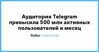 Павел Дуров - Аудитория Telegram превысила 500 млн активных пользователей в месяц - forbes.ru - США