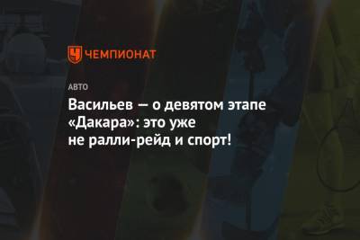 Владимир Васильев - Васильев — о девятом этапе «Дакара»: это уже не ралли-рейд и спорт! - championat.com