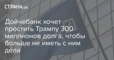 Дональд Трамп - Иванка Трамп - Дойчебанк хочет простить Трампу 300 миллионов долга, чтобы больше не иметь с ним дела - strana.ua - США - Вашингтон - New York - Нью-Йорк