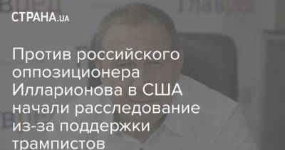 Дональд Трамп - Против российского оппозиционера Илларионова в США начали расследование из-за поддержки трампистов - strana.ua - США