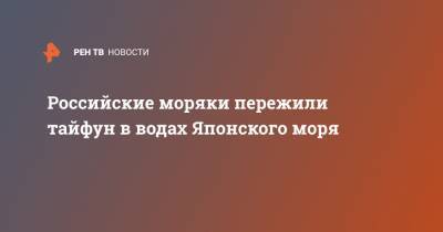 Российские моряки пережили тайфун в водах Японского моря - ren.tv - Россия - Владивосток - Петропавловск-Камчатский