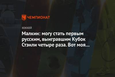 Евгений Малкин - Малкин: могу стать первым русским, выигравшим Кубок Стэнли четыре раза. Вот моя мотивация - championat.com